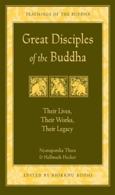 Great Disciples of the Buddha - Their Lives Their Works Their Legacy