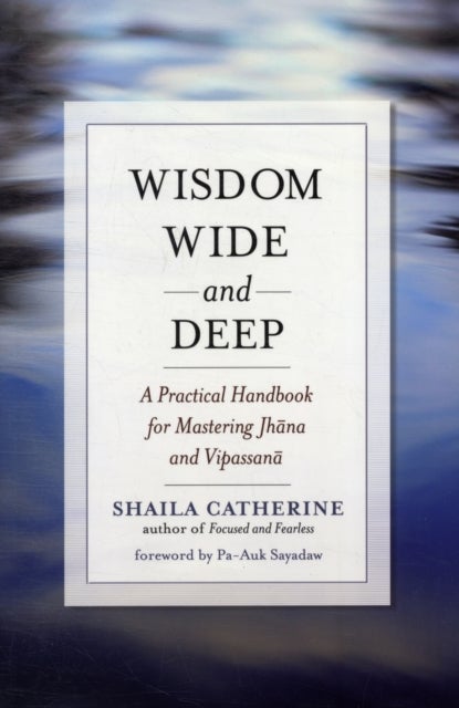 Wisdom Wide and Deep - A Practical Handbook for Mastering Jhna and Vipassan