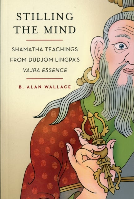 Stilling the Mind - Shamatha Teachings from Dudjom Lingpa's Vajra Essence