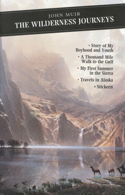 The Wilderness Journeys - The Story of My Boyhood and Youth: A Thousand Mile Walk to the Gulf: My First Summer in the Sierra: Travels in Alaska: Stickeen