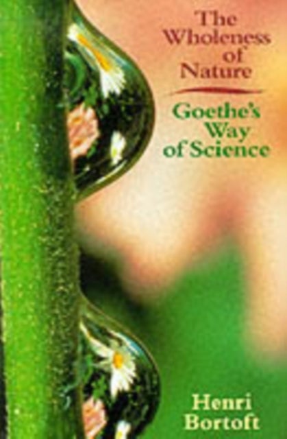 The Wholeness of Nature - Goethe's Way of Science