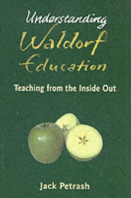 Understanding Waldorf Education - Teaching from the Inside Out