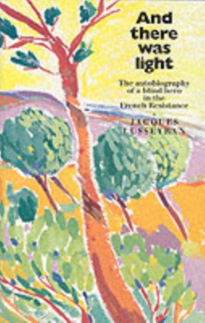 And There Was Light - The Memoir of a Blind Resistance Hero of the Second World War