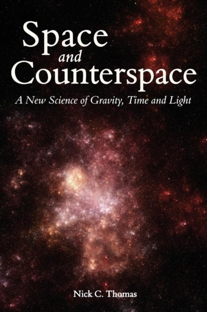 Space and Counterspace - A New Science of Gravity, Time and Light