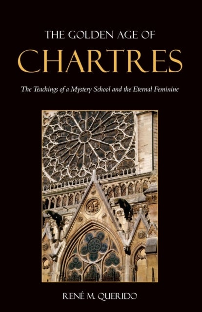 The Golden Age of Chartres - The Teachings of a Mystery School and the Eternal Feminine