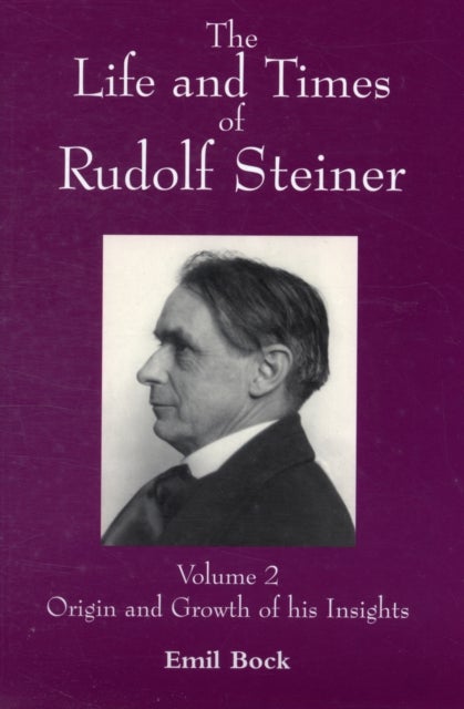 The Life and Times of Rudolf Steiner - Volume 2: Origin and Growth of his Insights