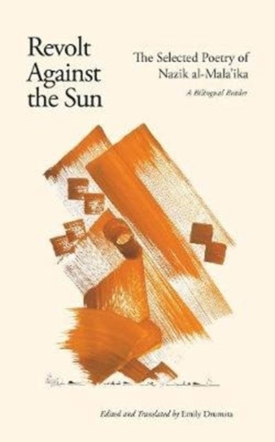 Revolt Against the Sun - The Selected Poetry of Nazik al-Mala'ika: A Bilingual Reader