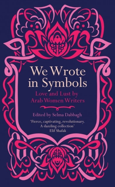 We Wrote in Symbols - Love and Lust by Arab Women Writers