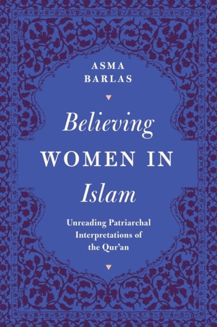 Believing Women in Islam - Unreading Patriarchal Interpretations of the Qur'an