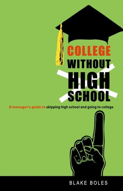 College Without High School - A Teenager's Guide to Skipping High School and Going to College