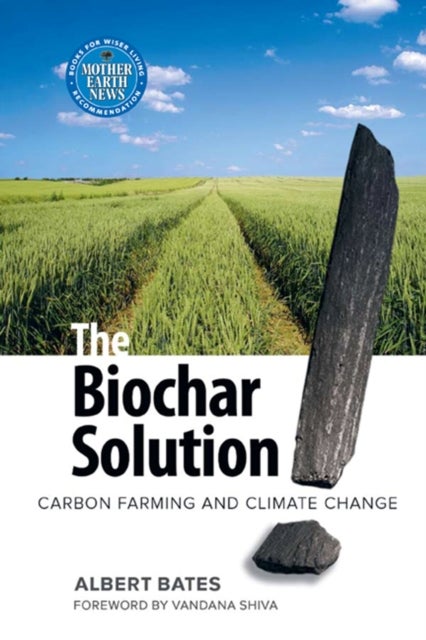 The Biochar Solution - Carbon Farming and Climate Change