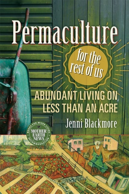 Permaculture for the Rest of Us - Abundant Living on Less than an Acre