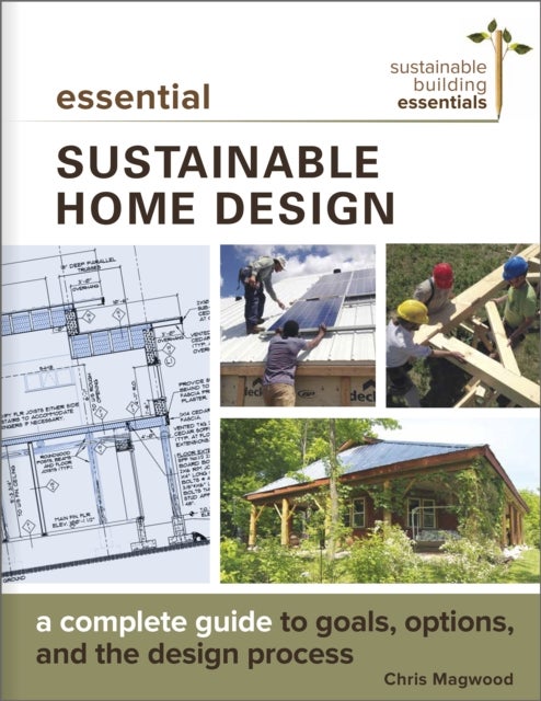 Essential Sustainable Home Design - A Complete Guide to Goals, Options, and the Design Process