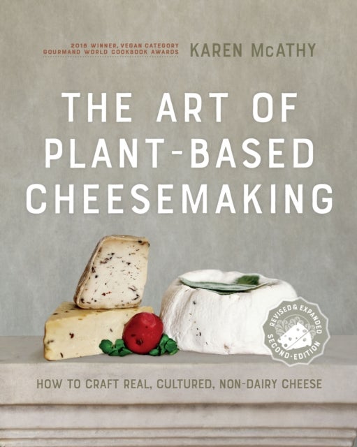 The Art of Plant-Based Cheesemaking, Second Edition - How to Craft Real, Cultured, Non-Dairy Cheese