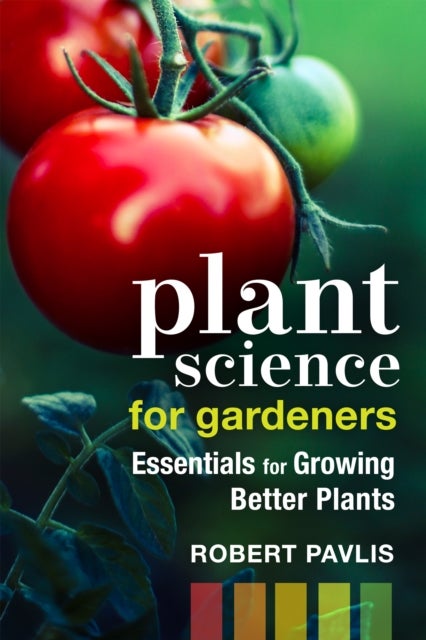 Plant Science for Gardeners - Essentials for Growing Better Plants