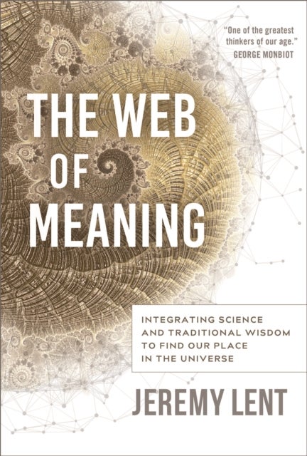 The Web of Meaning - Integrating Science and Traditional Wisdom to Find our Place in the Universe