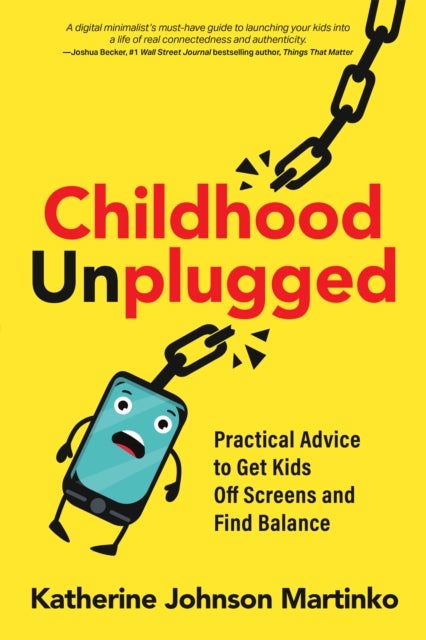 Childhood Unplugged - Practical Advice to Get Kids Off Screens and Find Balance