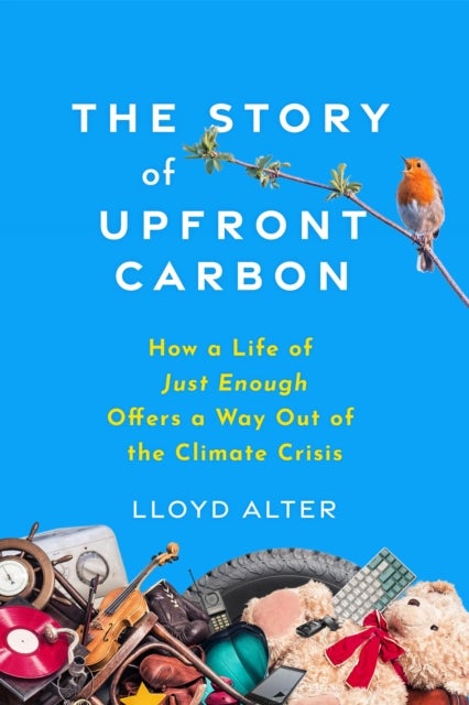 The Story of Upfront Carbon - How a Life of Just Enough Offers a Way Out of the Climate Crisis