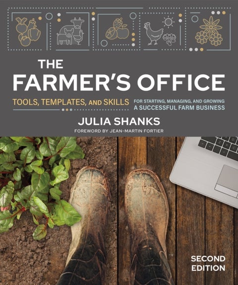 The Farmer's Office, Second Edition - Tools, Templates, and Skills for Starting, Managing, and Growing a Successful Farm Business