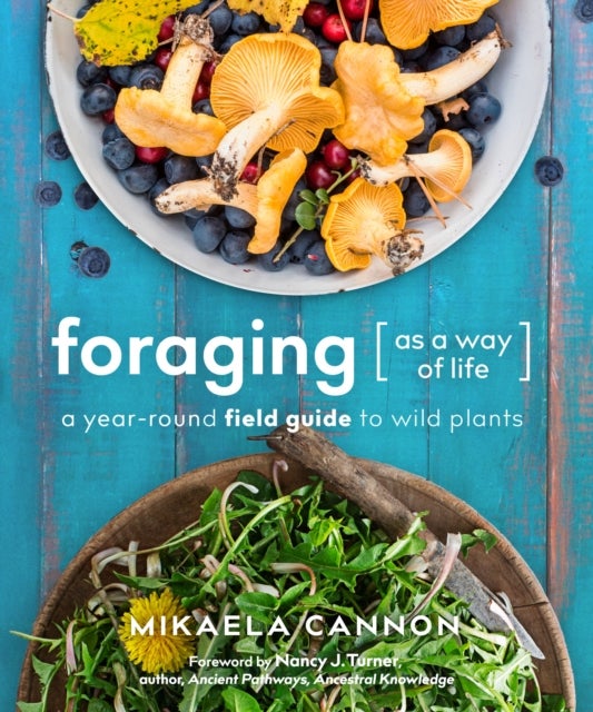 Foraging as a Way of Life - A Year-Round Field Guide to Wild Plants