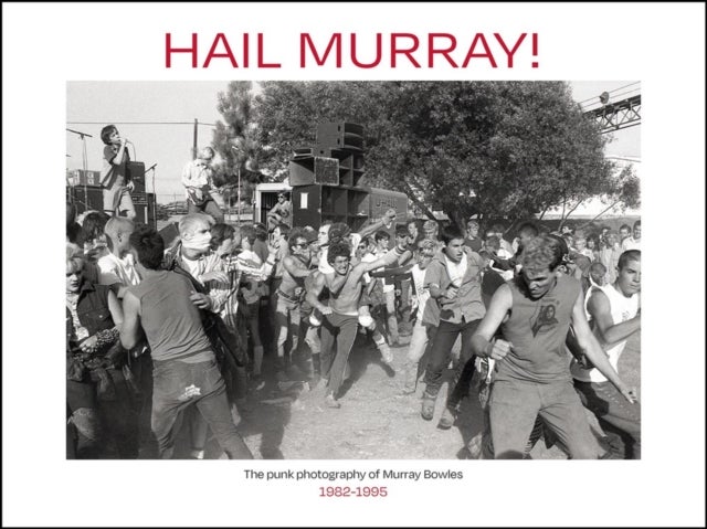 Hail Murray! - Punk Photography of Murray Bowles, 1982-1995, The