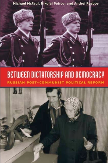 Between Dictatorship and Democracy - Russian Post-Communist Political Reform