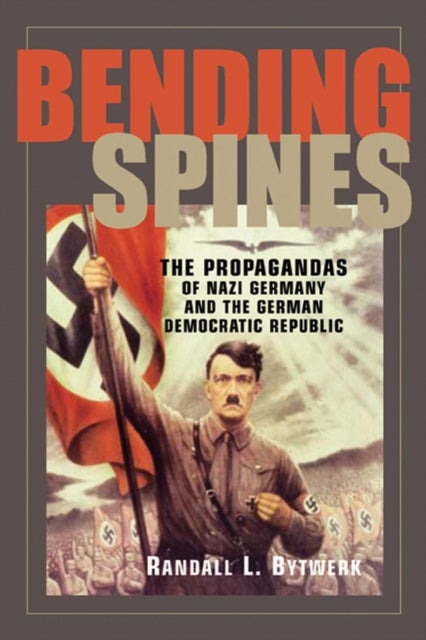 Bending Spines - The Propagandas of Nazi Germany and the German Democratic Republic