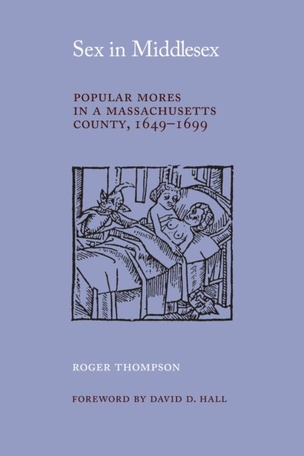 Sex in Middlesex - Popular Mores in a Massachusetts County, 1649-99