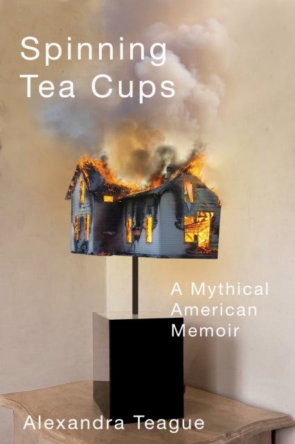 Spinning Tea Cups - A Mythical American Memoir