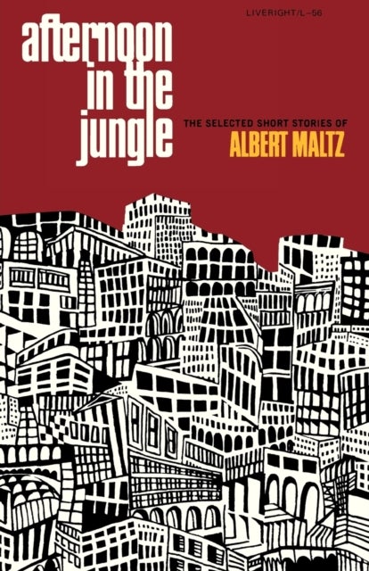 Afternoon in the Jungle - The Selected Short Stories of Albert Maltz
