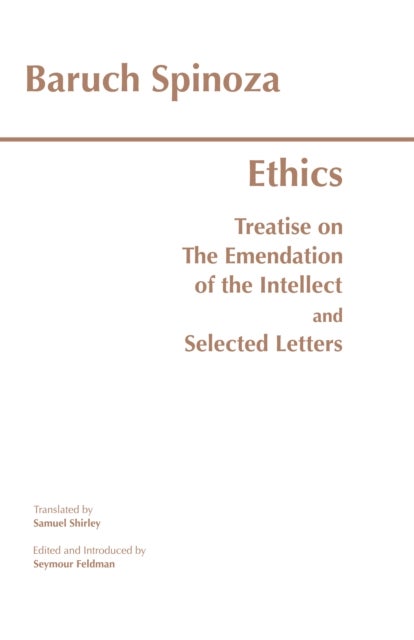 Ethics - with The Treatise on the Emendation of the Intellect and Selected Letters