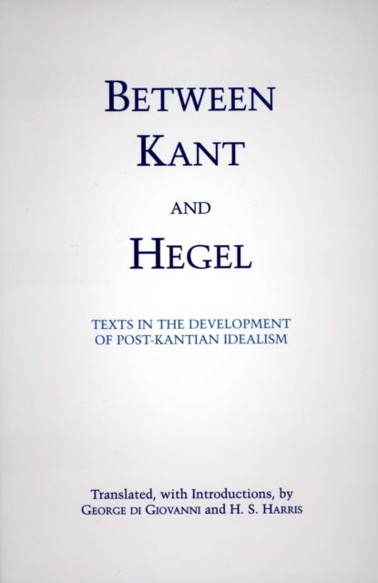 Between Kant and Hegel - Texts in the Development of Post-Kantian Idealism
