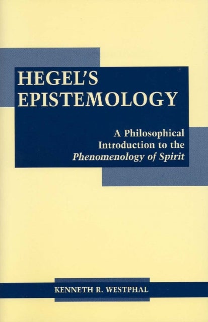 Hegel's Epistemology - A Philosophical Introduction to the Phenomenology of Spirit