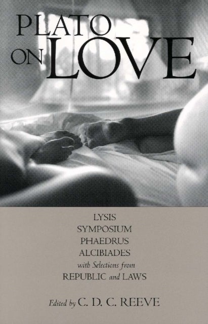 Plato on Love - Lysis, Symposium, Phaedrus, Alcibiades, with Selections from Republic and Laws
