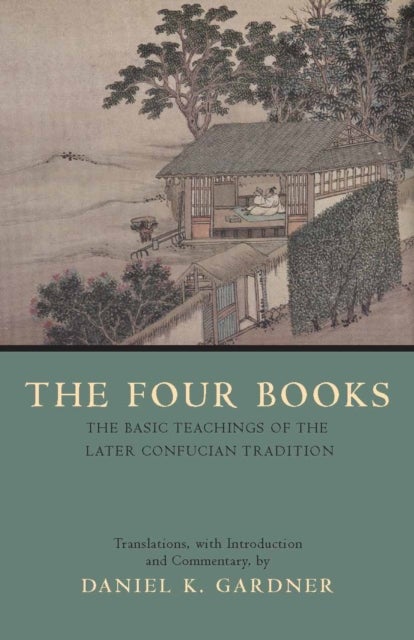 The Four Books - The Basic Teachings of the Later Confucian Tradition
