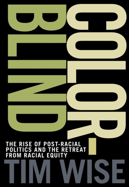 Colorblind - The Rise of Post-Racial Politics and the Retreat from Racial Equity