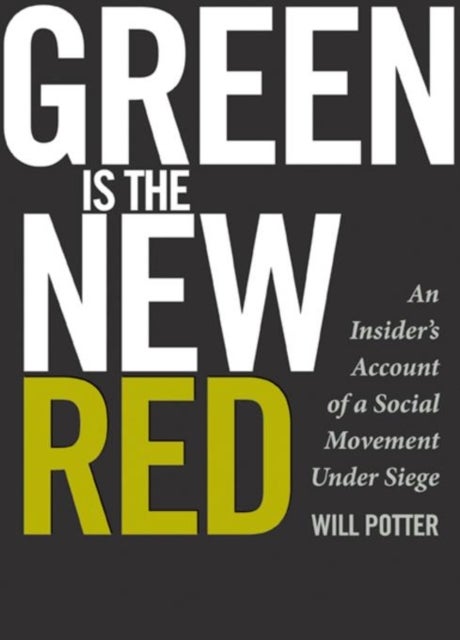 Green Is the New Red - An Insider's Account of a Social Movement Under Siege