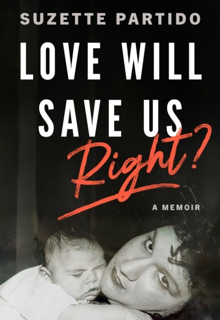 Love Will Save Us, Right? - A Memoir