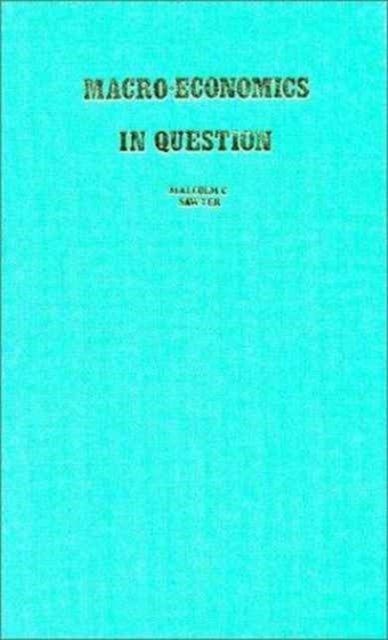 Macroeconomics in Question - The Keynesian-Monetartist Orthodoxies and Kaleckian Alternative