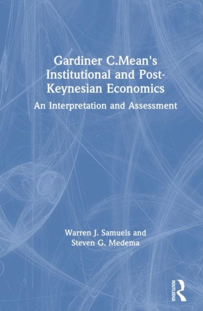 Gardiner C.Mean's Institutional and Post-Keynesian Economics - An Interpretation and Assessment