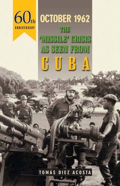 October 1962 - The Missile Crisis as Seen from Cuba