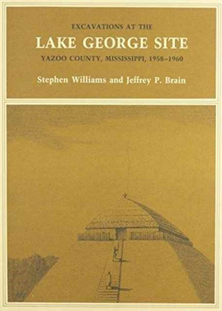 Excavations at the Lake George Site, Yazoo Country, Mississippi, 1958–1960