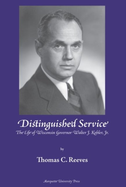 Distinguished Service - The Life of Wisconsin Governor Walter J. Kohler, Jr.