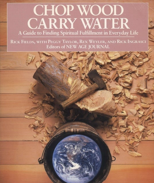 Chop Wood, Carry Water - Guide to Finding Spiritual Fulfillment in Everyday Life