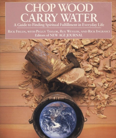 Chop Wood, Carry Water - Guide to Finding Spiritual Fulfillment in Everyday Life