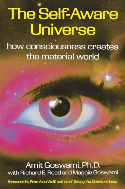 The Self-Aware Universe - How Consciousness Creates the Material Universe