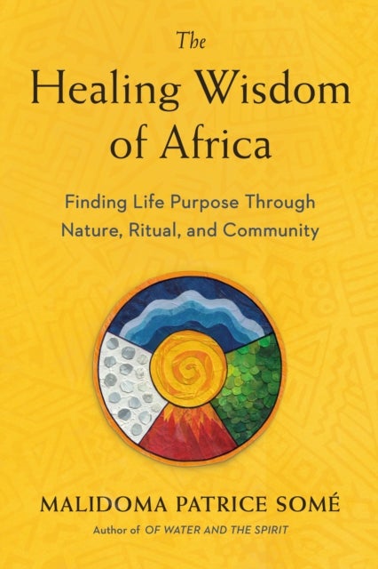 The Healing Wisdom of Africa - Finding Life Purpose Through Nature, Ritual, and Community
