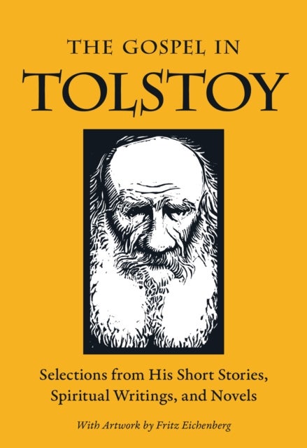 The Gospel in Tolstoy - Selections from His Short Stories, Spiritual Writings & Novels