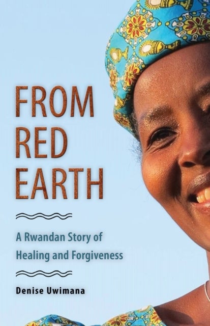 From Red Earth - A Rwandan Story of Healing and Forgiveness