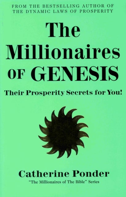 The Millionaires of Genesis - the Millionaires of the Bible Series Volume 1 - Their Prosperity Secrets for You!
